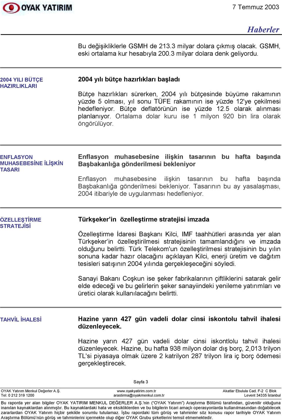 hedefleniyor. Bütçe deflatörünün ise yüzde 12.5 olarak alõnmasõ planlanõyor. Ortalama dolar kuru ise 1 milyon 920 bin lira olarak öngörülüyor.