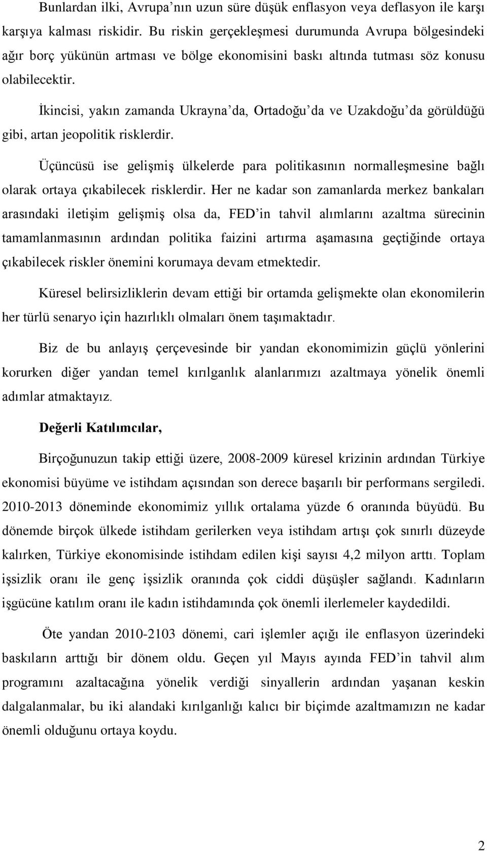 İkincisi, yakın zamanda Ukrayna da, Ortadoğu da ve Uzakdoğu da görüldüğü gibi, artan jeopolitik risklerdir.