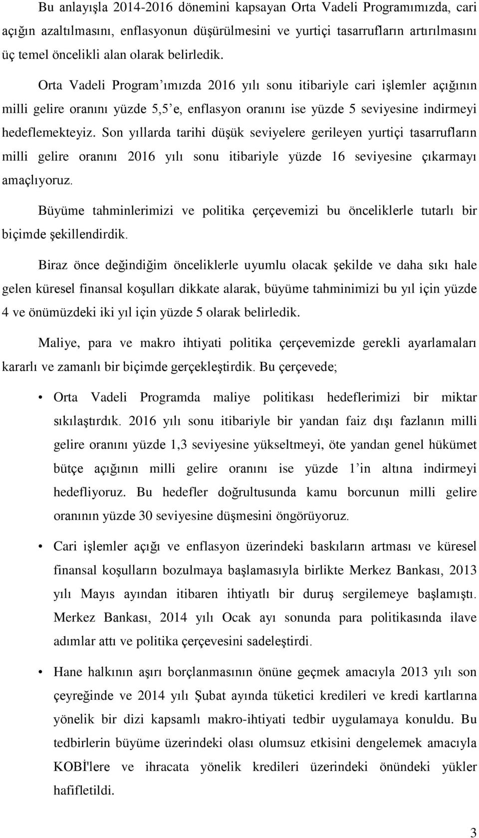 Son yıllarda tarihi düşük seviyelere gerileyen yurtiçi tasarrufların milli gelire oranını 2016 yılı sonu itibariyle yüzde 16 seviyesine çıkarmayı amaçlıyoruz.