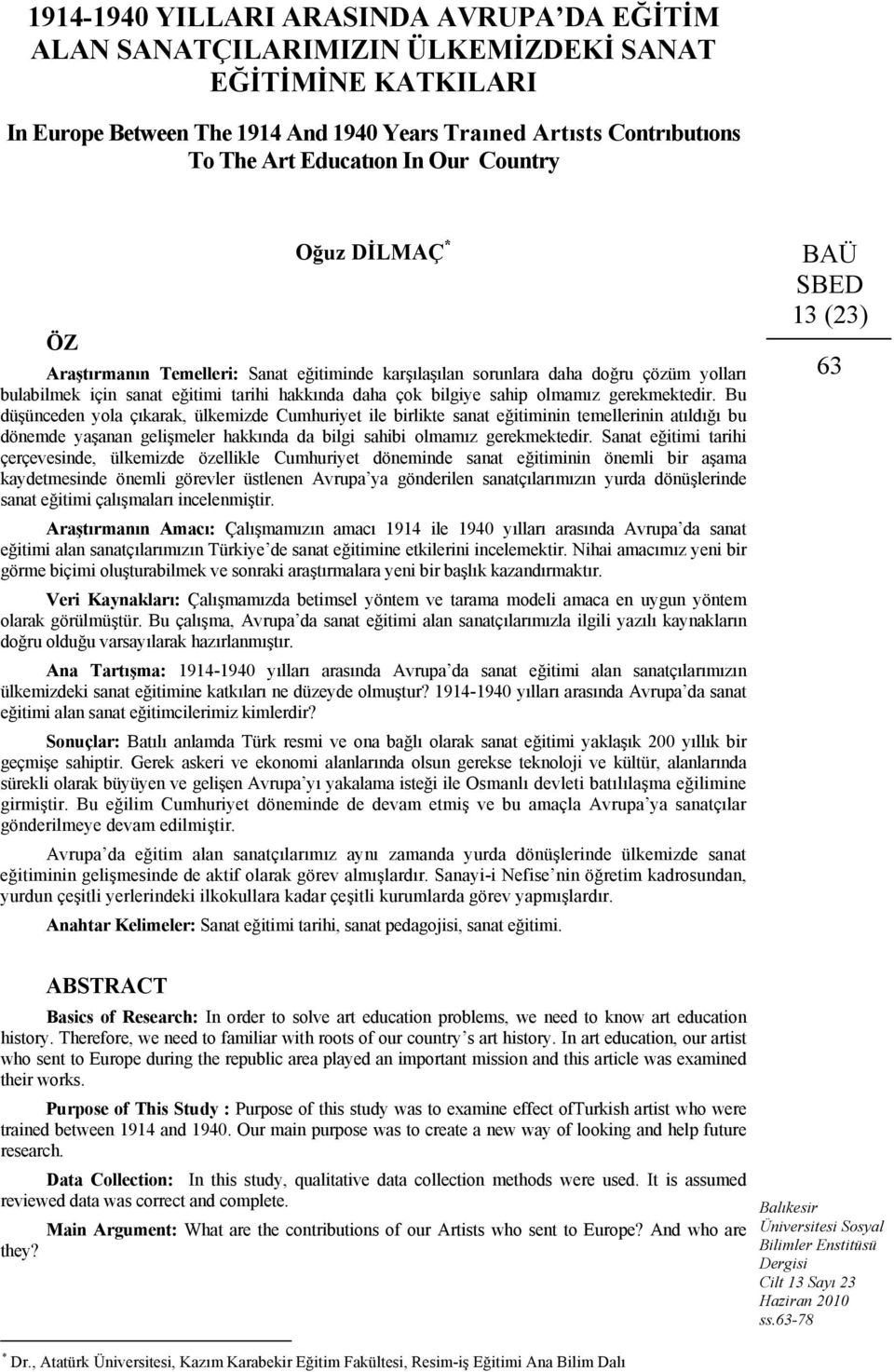 gerekmektedir. Bu düşünceden yola çıkarak, ülkemizde Cumhuriyet ile birlikte sanat eğitiminin temellerinin atıldığı bu dönemde yaşanan gelişmeler hakkında da bilgi sahibi olmamız gerekmektedir.