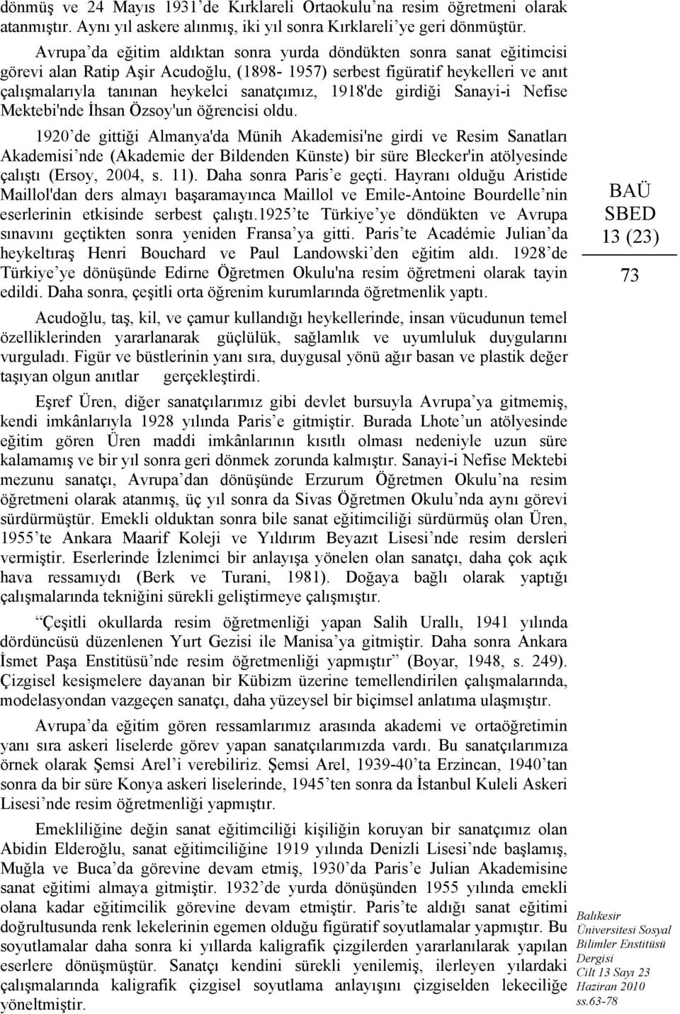 1918'de girdiği Sanayi-i Nefise Mektebi'nde İhsan Özsoy'un öğrencisi oldu.