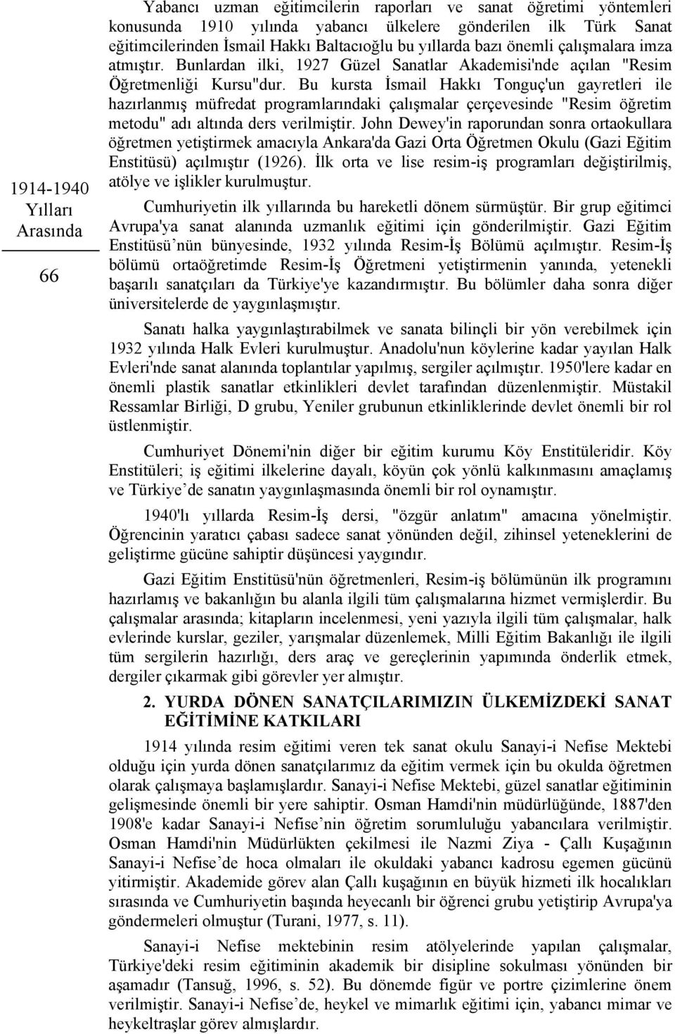 Bu kursta İsmail Hakkı Tonguç'un gayretleri ile hazırlanmış müfredat programlarındaki çalışmalar çerçevesinde "Resim öğretim metodu" adı altında ders verilmiştir.