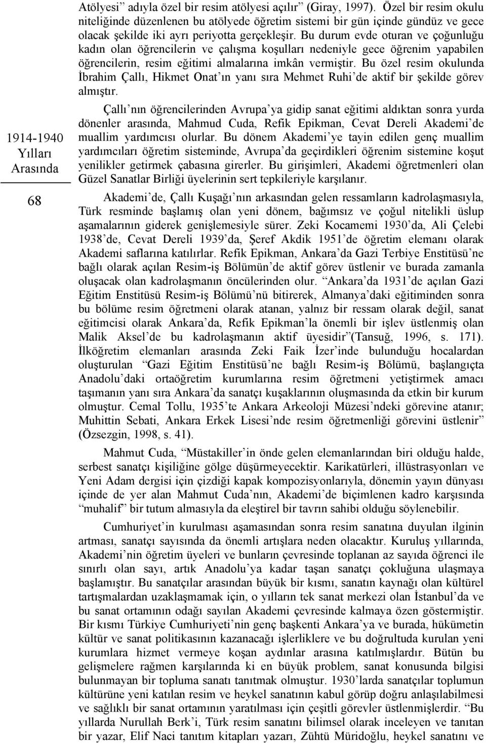 Bu durum evde oturan ve çoğunluğu kadın olan öğrencilerin ve çalışma koşulları nedeniyle gece öğrenim yapabilen öğrencilerin, resim eğitimi almalarına imkân vermiştir.