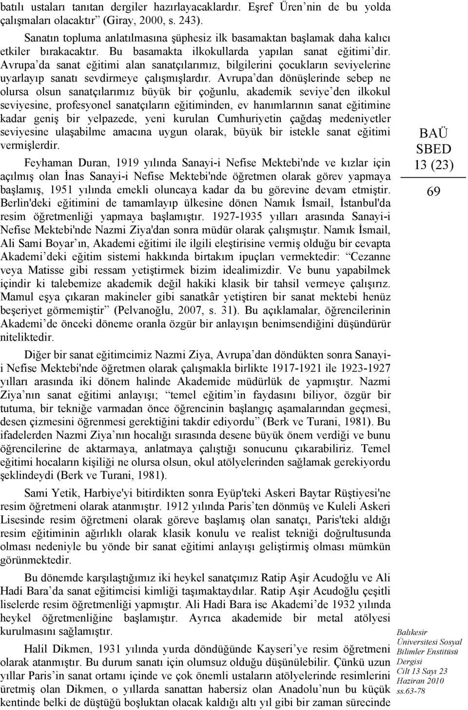 Avrupa da sanat eğitimi alan sanatçılarımız, bilgilerini çocukların seviyelerine uyarlayıp sanatı sevdirmeye çalışmışlardır.