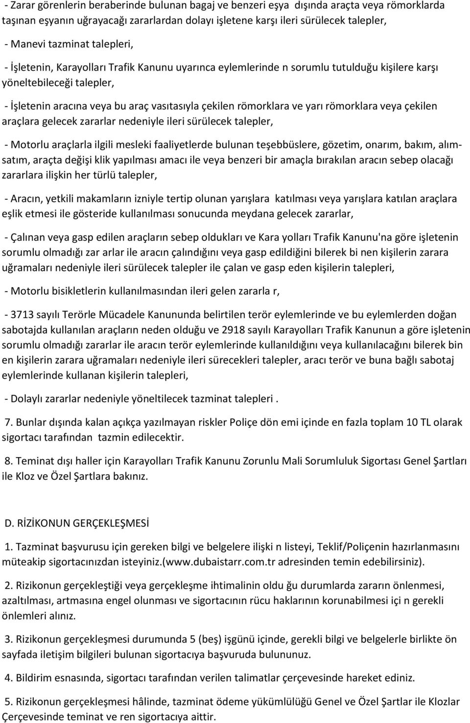 yarı römorklara veya çekilen araçlara gelecek zararlar nedeniyle ileri sürülecek talepler, - Motorlu araçlarla ilgili mesleki faaliyetlerde bulunan teşebbüslere, gözetim, onarım, bakım, alımsatım,