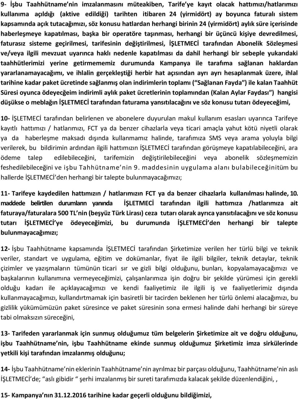 devredilmesi, faturasız sisteme geçirilmesi, tarifesinin değiştirilmesi, İŞLETMECİ tarafından Abonelik Sözleşmesi ve/veya ilgili mevzuat uyarınca haklı nedenle kapatılması da dahil herhangi bir