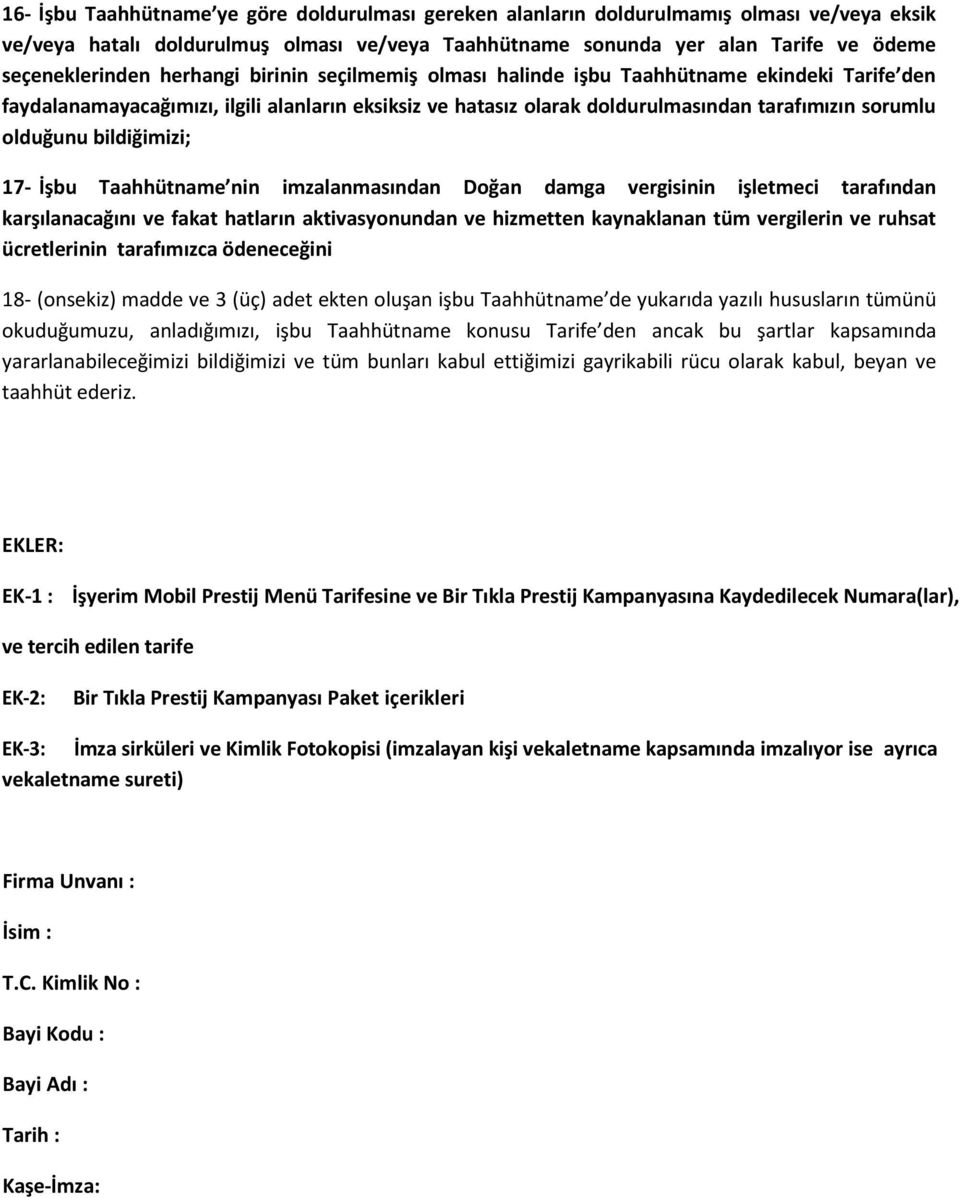 bildiğimizi; 17- İşbu Taahhütname nin imzalanmasından Doğan damga vergisinin işletmeci tarafından karşılanacağını ve fakat hatların aktivasyonundan ve hizmetten kaynaklanan tüm vergilerin ve ruhsat