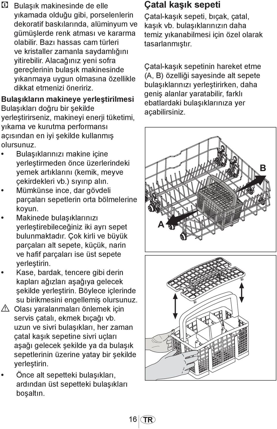 Bulaşıkların makineye yerleştirilmesi Bulaşıkları doğru bir şekilde yerleştirirseniz, makineyi enerji tüketimi, yıkama ve kurutma performansı açısından en iyi şekilde kullanmış olursunuz.