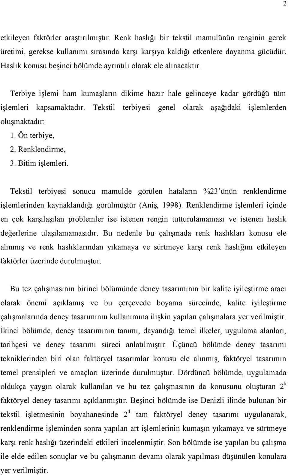 Tekstil terbiyesi genel olarak aşağıdaki işlemlerden oluşmaktadır: 1. Ön terbiye, 2. Renklendirme, 3. Bitim işlemleri.