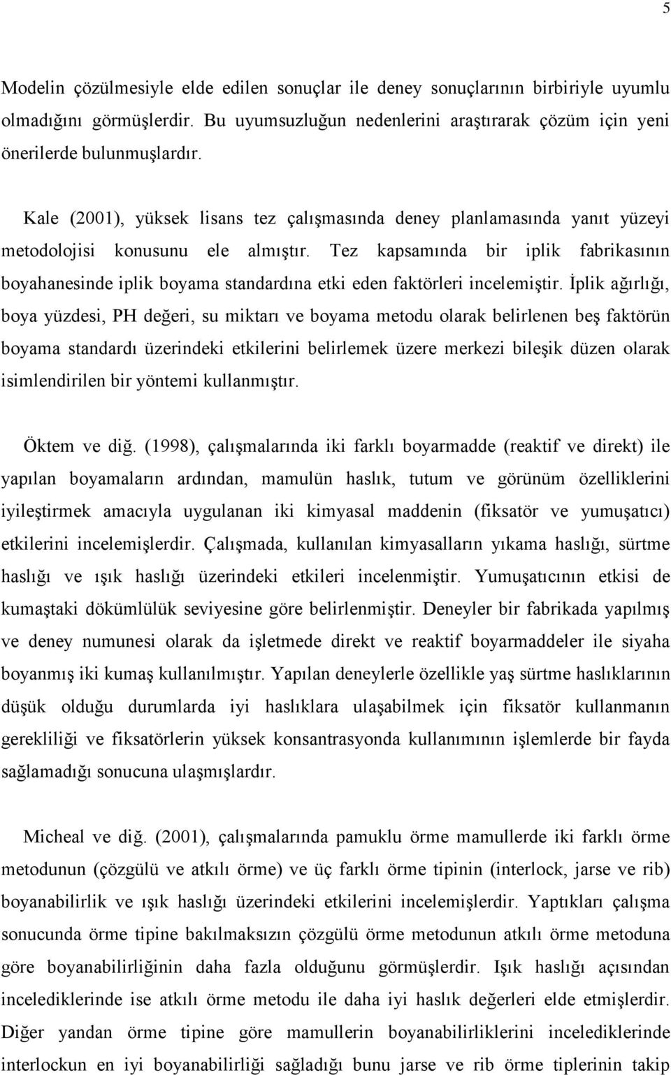 Tez kapsamında bir iplik fabrikasının boyahanesinde iplik boyama standardına etki eden faktörleri incelemiştir.