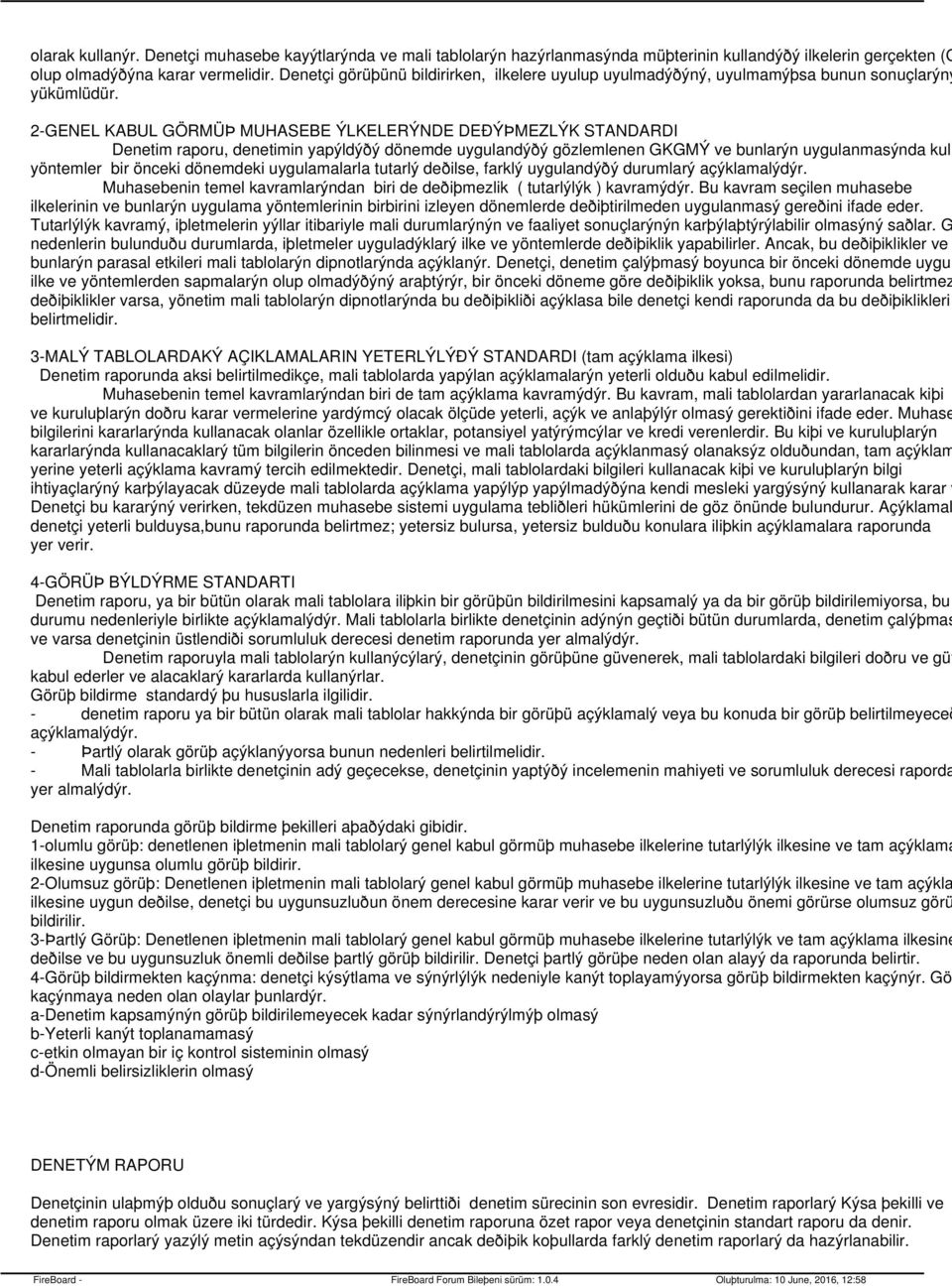 2-GENEL KABUL GÖRMÜÞ MUHASEBE ÝLKELERÝNDE DEÐÝÞMEZLÝK STANDARDI Denetim raporu, denetimin yapýldýðý dönemde uygulandýðý gözlemlenen GKGMÝ ve bunlarýn uygulanmasýnda kull yöntemler bir önceki