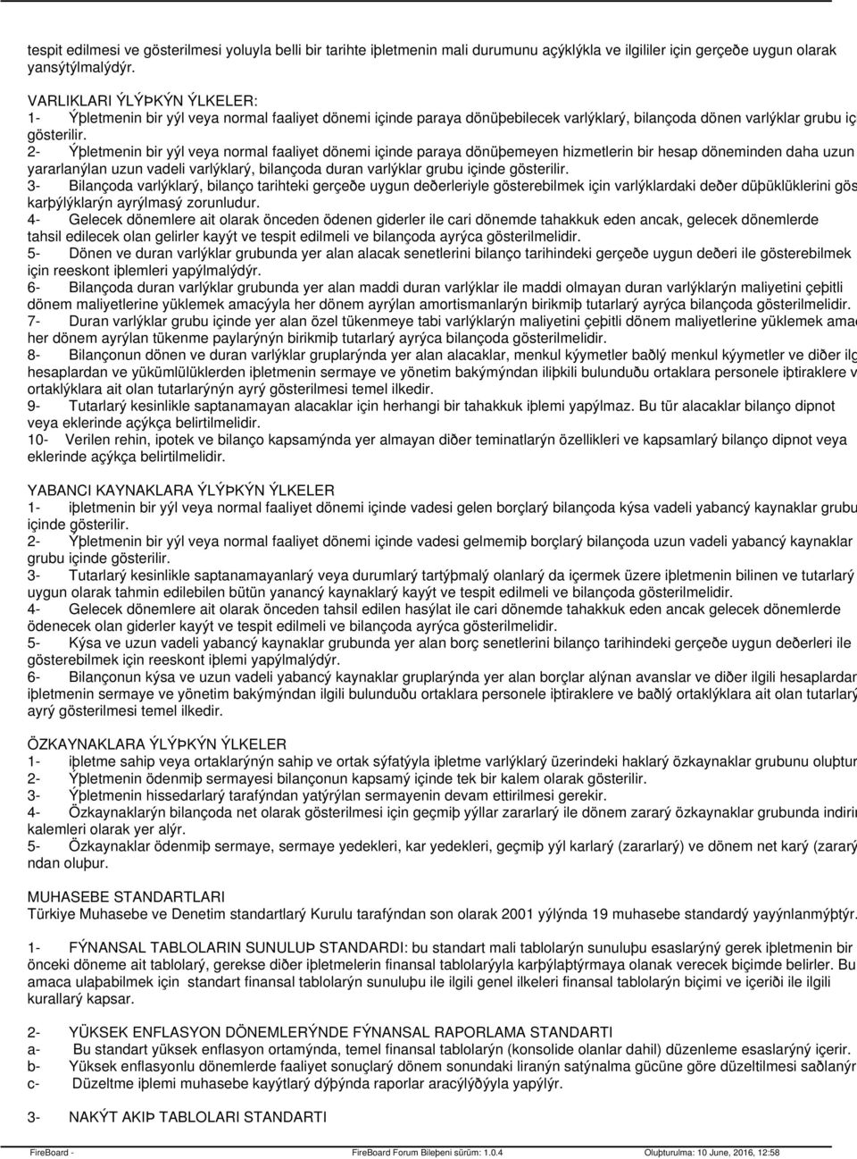 2- Ýþletmenin bir yýl veya normal faaliyet dönemi içinde paraya dönüþemeyen hizmetlerin bir hesap döneminden daha uzun yararlanýlan uzun vadeli varlýklarý, bilançoda duran varlýklar grubu içinde