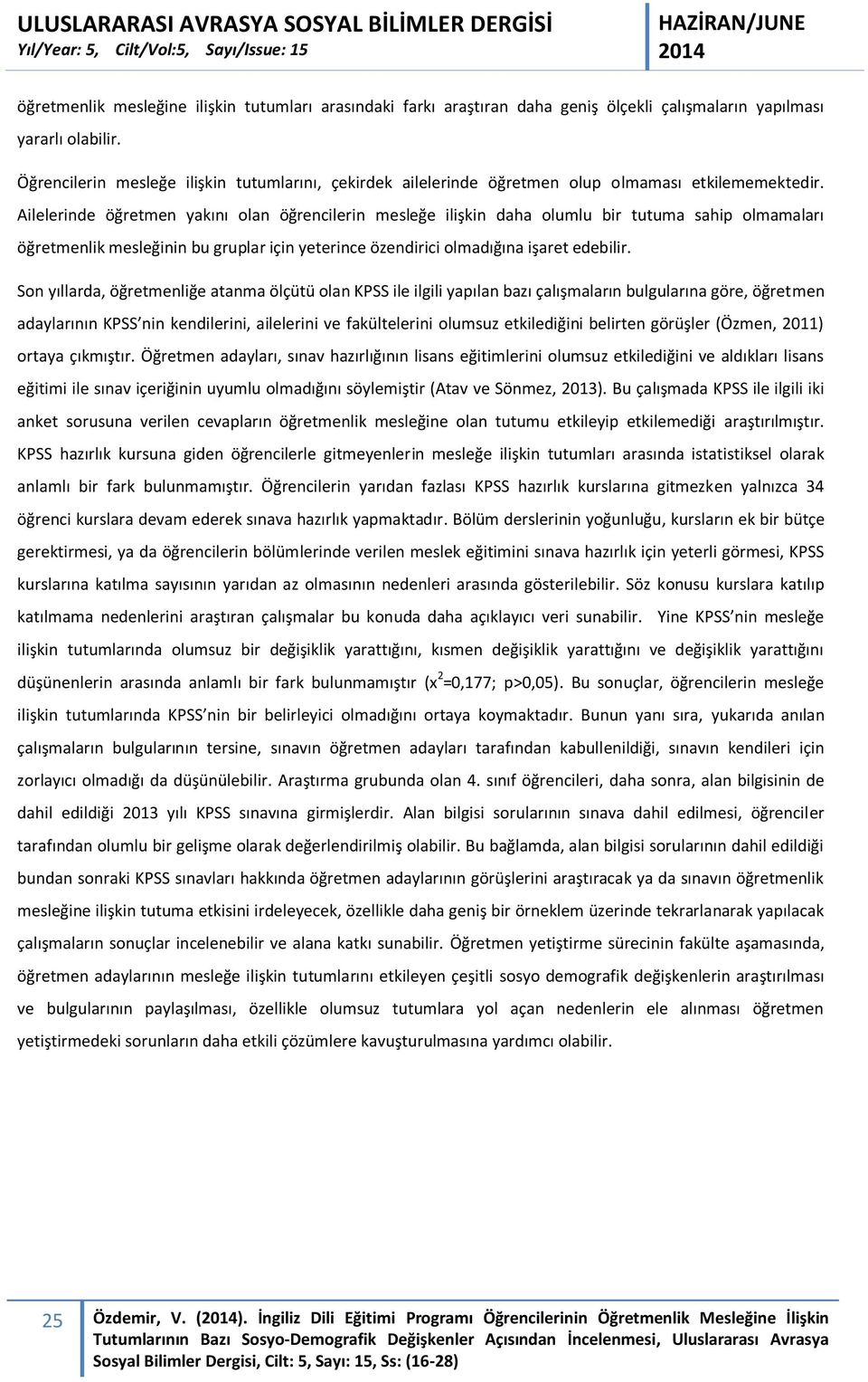 Ailelerinde öğretmen yakını olan öğrencilerin mesleğe ilişkin daha olumlu bir tutuma sahip olmamaları öğretmenlik mesleğinin bu gruplar için yeterince özendirici olmadığına işaret edebilir.