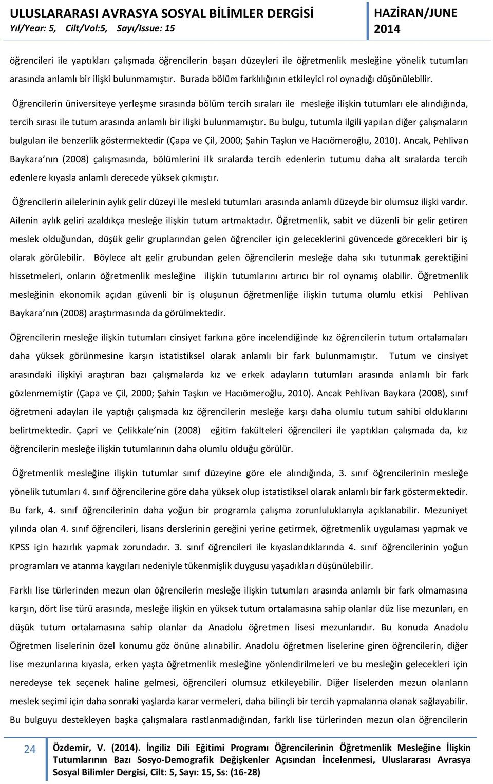 Öğrencilerin üniversiteye yerleşme sırasında bölüm tercih sıraları ile mesleğe ilişkin tutumları ele alındığında, tercih sırası ile tutum arasında anlamlı bir ilişki bulunmamıştır.