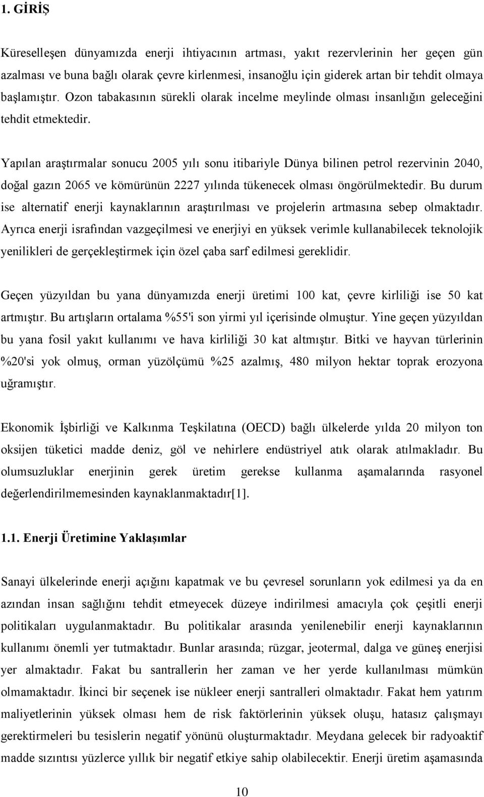 Yapılan araştırmalar sonucu 2005 yılı sonu itibariyle Dünya bilinen petrol rezervinin 2040, doğal gazın 2065 ve kömürünün 2227 yılında tükenecek olması öngörülmektedir.