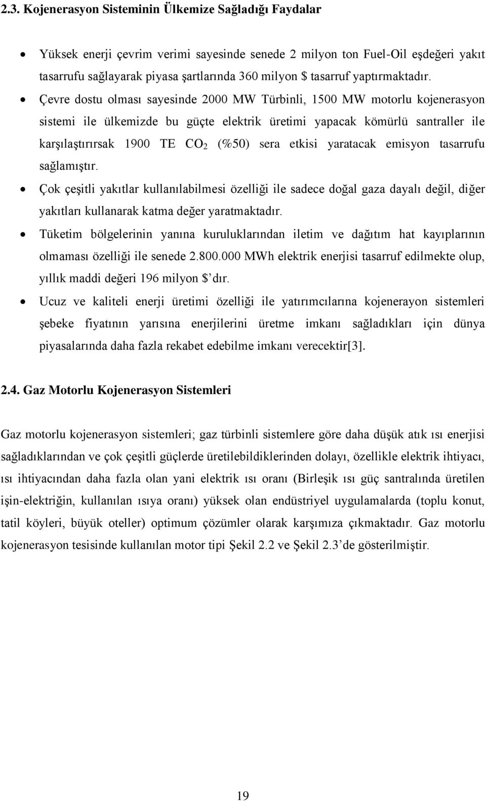 Çevre dostu olması sayesinde 2000 MW Türbinli, 1500 MW motorlu kojenerasyon sistemi ile ülkemizde bu güçte elektrik üretimi yapacak kömürlü santraller ile karşılaştırırsak 1900 TE CO 2 (%50) sera