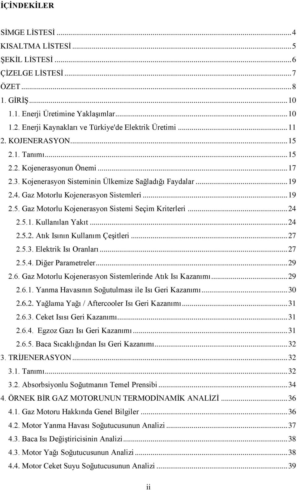 Gaz Motorlu Kojenerasyon Sistemleri... 19 2.5. Gaz Motorlu Kojenerasyon Sistemi Seçim Kriterleri... 24 2.5.1. Kullanılan Yakıt... 24 2.5.2. Atık Isının Kullanım Çeşitleri... 27 2.5.. Elektrik Isı Oranları.