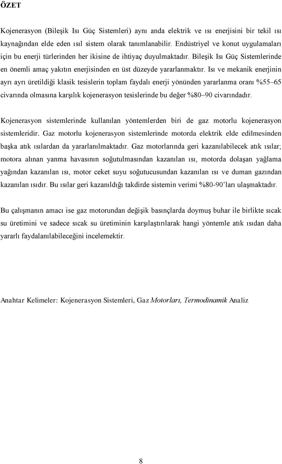 Isı ve mekanik enerjinin ayrı ayrı üretildiği klasik tesislerin toplam faydalı enerji yönünden yararlanma oranı %55 65 civarında olmasına karşılık kojenerasyon tesislerinde bu değer %80 90