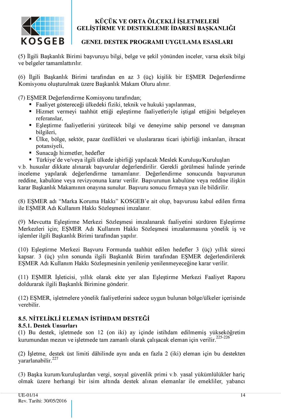 (7) EŞMER Değerlendirme Komisyonu tarafından; Faaliyet göstereceği ülkedeki fiziki, teknik ve hukuki yapılanması, Hizmet vermeyi taahhüt ettiği eşleştirme faaliyetleriyle iştigal ettiğini belgeleyen