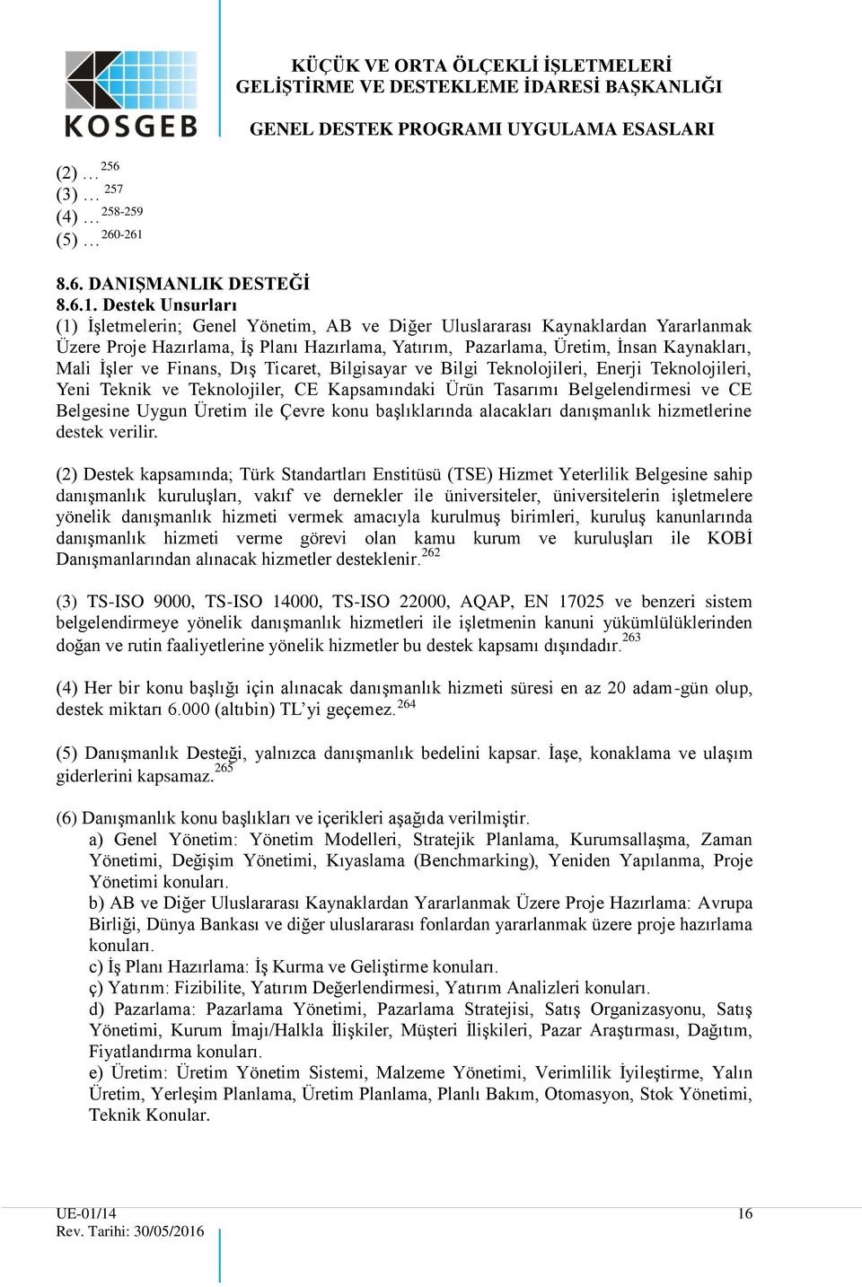 Destek Unsurları (1) İşletmelerin; Genel Yönetim, AB ve Diğer Uluslararası Kaynaklardan Yararlanmak Üzere Proje Hazırlama, İş Planı Hazırlama, Yatırım, Pazarlama, Üretim, İnsan Kaynakları, Mali İşler