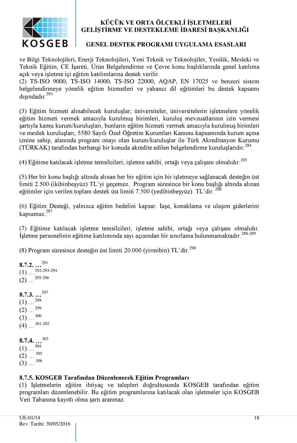 (2) TS-ISO 9000, TS-ISO 14000, TS-ISO 22000, AQAP, EN 17025 ve benzeri sistem belgelendirmeye yönelik eğitim hizmetleri ve yabancı dil eğitimleri bu destek kapsamı dışındadır.