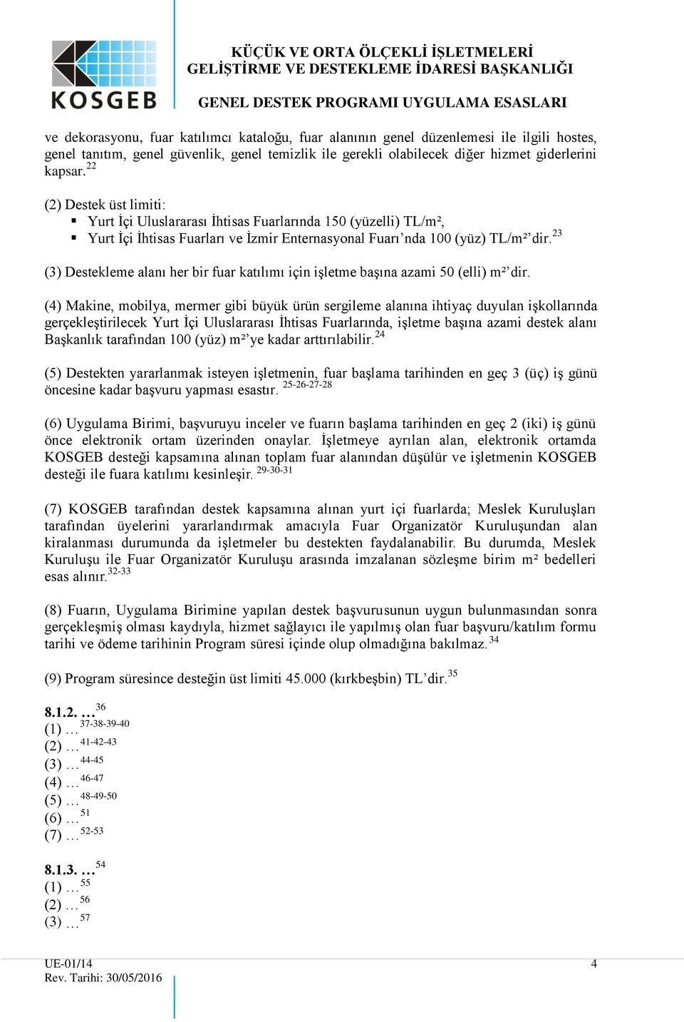 23 (3) Destekleme alanı her bir fuar katılımı için işletme başına azami 50 (elli) m² dir.