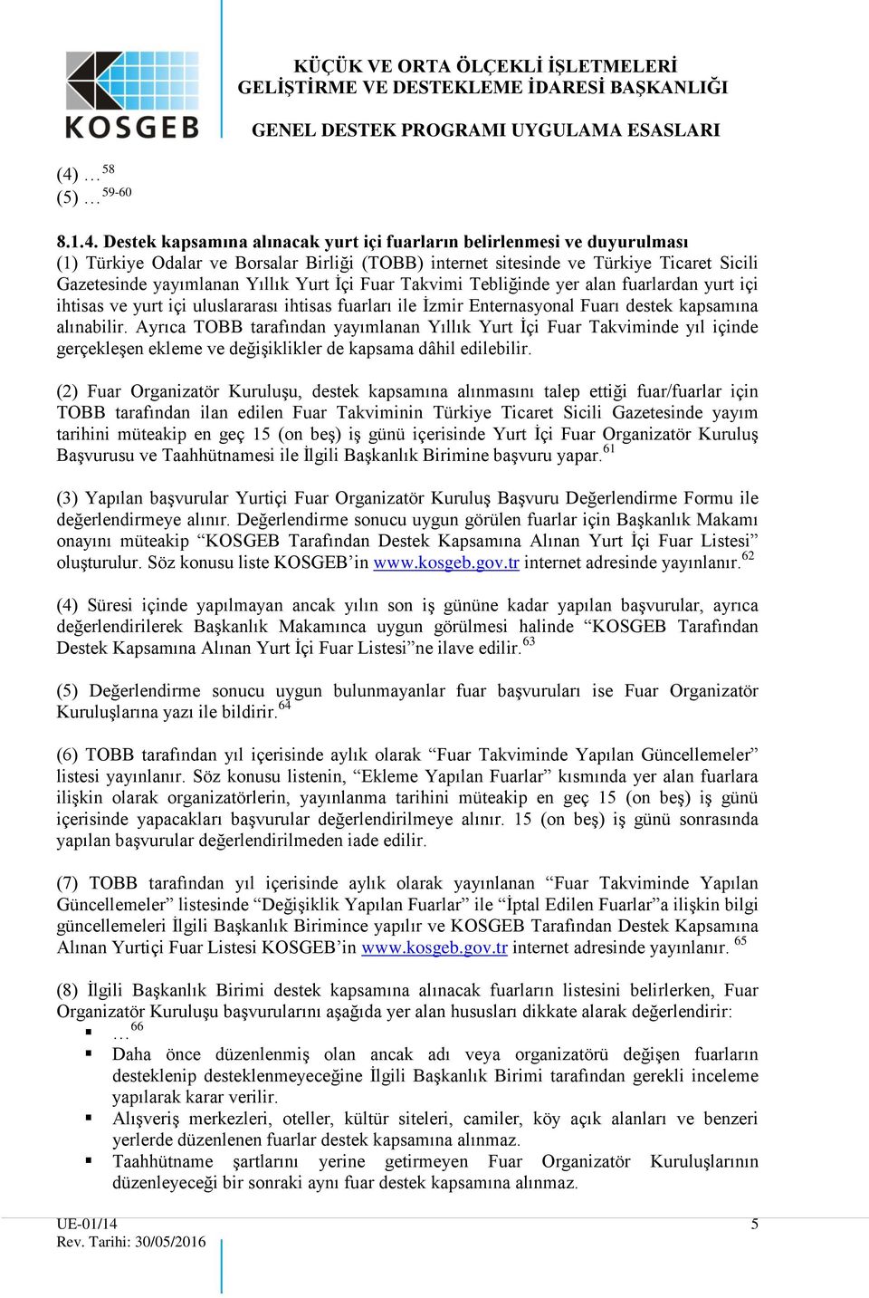 Ayrıca TOBB tarafından yayımlanan Yıllık Yurt İçi Fuar Takviminde yıl içinde gerçekleşen ekleme ve değişiklikler de kapsama dâhil edilebilir.