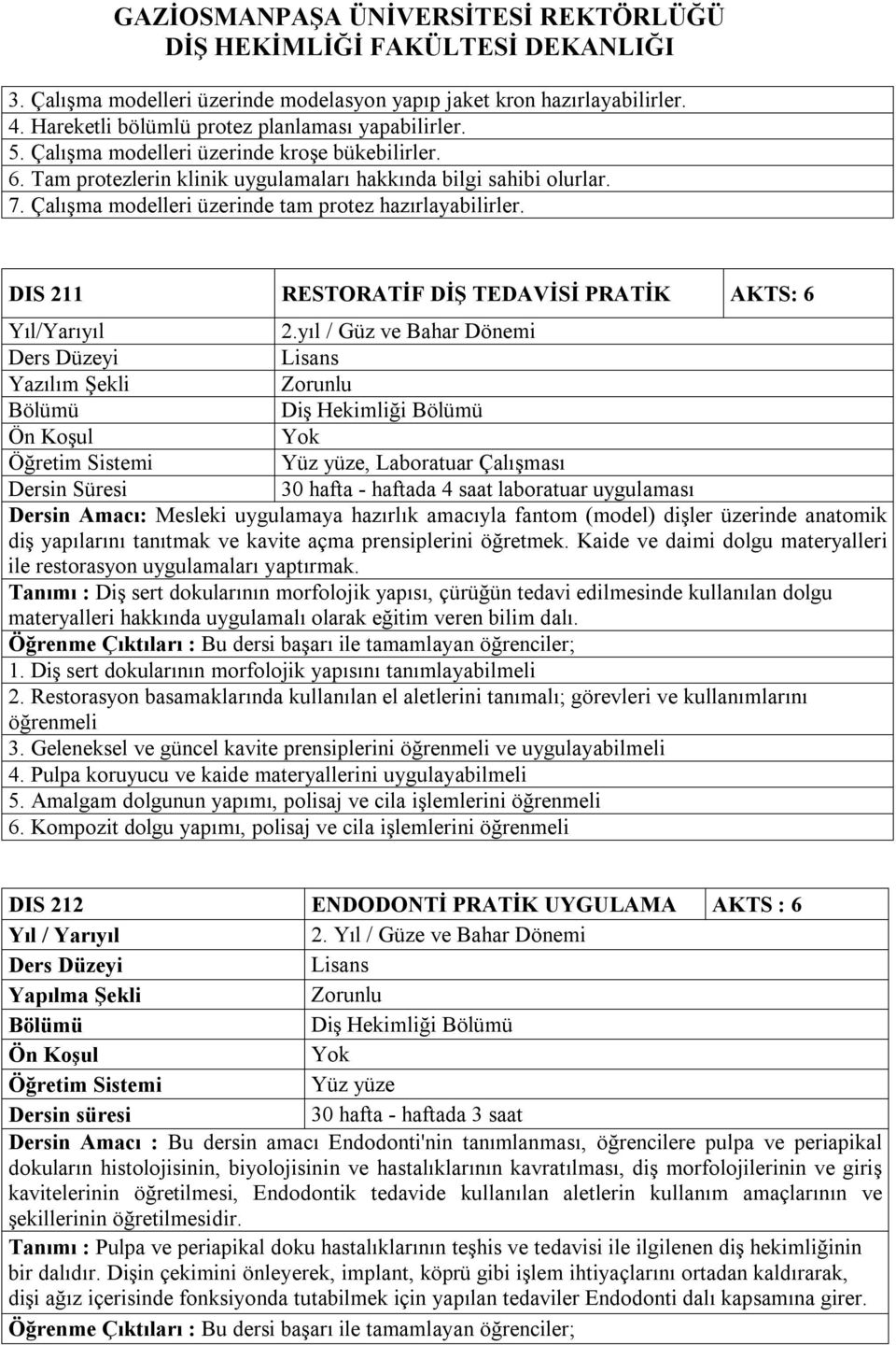 DIS 211 RESTORATİF DİŞ TEDAVİSİ PRATİK AKTS: 6 Diş Hekimliği, Laboratuar Çalışması 30 hafta - haftada 4 saat laboratuar uygulaması Dersin Amacı: Mesleki uygulamaya hazırlık amacıyla fantom (model)