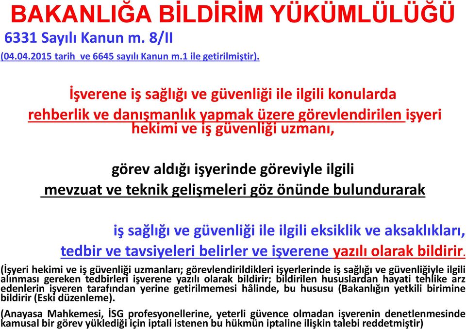 teknik gelişmeleri göz önünde bulundurarak iş sağlığı ve güvenliği ile ilgili eksiklik ve aksaklıkları, tedbir ve tavsiyeleri belirler ve işverene yazılı olarak bildirir.