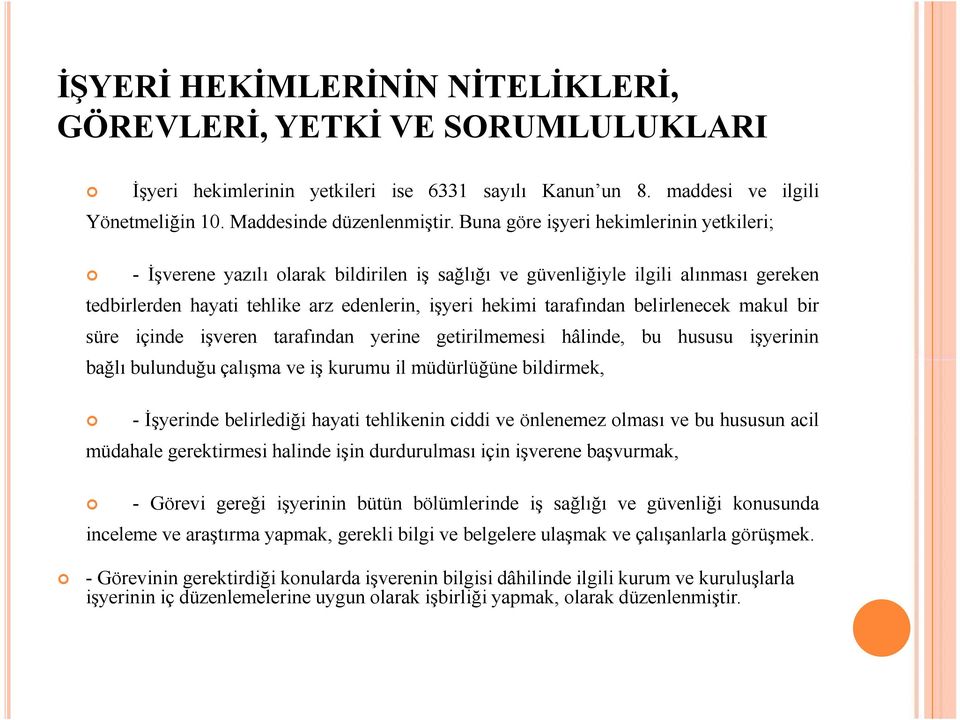 belirlenecek makul bir süre içinde işveren tarafından yerine getirilmemesi hâlinde, bu hususu işyerinin bağlı bulunduğu çalışma ve iş kurumu il müdürlüğüne bildirmek, - İşyerinde belirlediği hayati