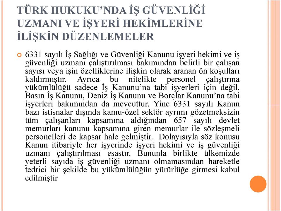 Ayrıca bu nitelikte personel çalıştırma yükümlülüğü sadece İş Kanunu na tabi işyerleri için değil, Basın İş Kanunu, Deniz İş Kanunu ve Borçlar Kanunu na tabi işyerleri bakımından da mevcuttur.