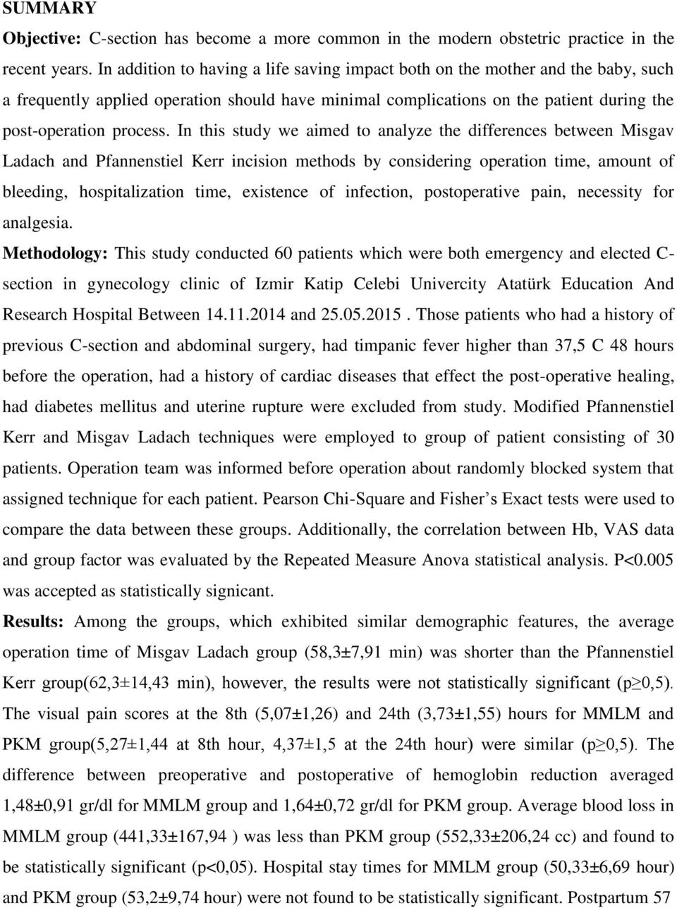 In this study we aimed to analyze the differences between Misgav Ladach and Pfannenstiel Kerr incision methods by considering operation time, amount of bleeding, hospitalization time, existence of