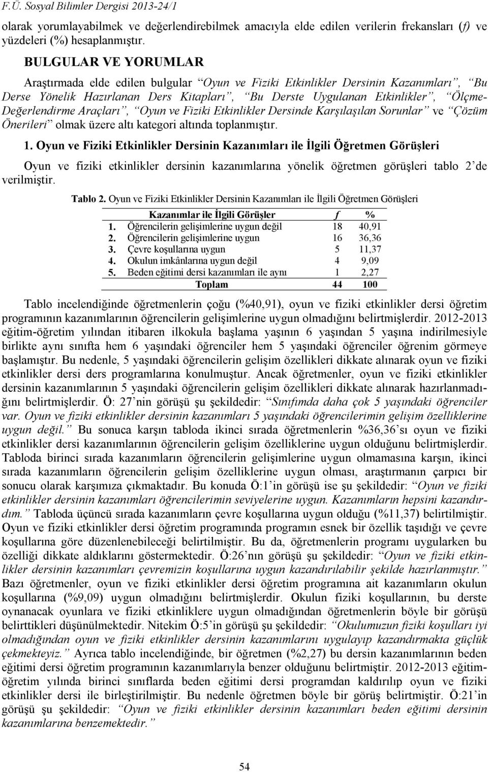 Değerlendirme Araçları, Oyun ve Fiziki Etkinlikler Dersinde Karşılaşılan Sorunlar ve Çözüm Önerileri olmak üzere altı kategori altında toplanmıştır. 1.