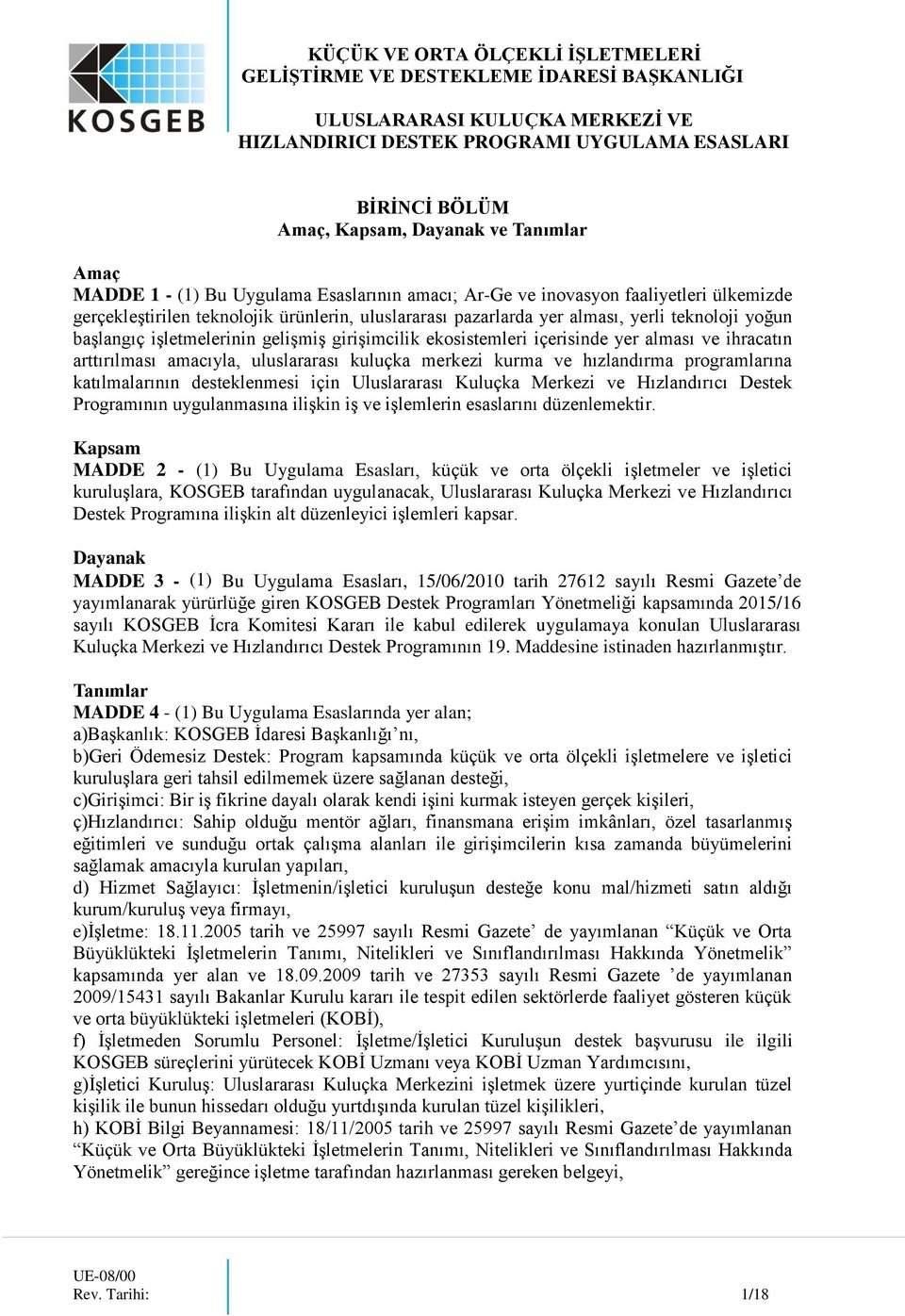 ve hızlandırma programlarına katılmalarının desteklenmesi için Uluslararası Kuluçka Merkezi ve Hızlandırıcı Destek Programının uygulanmasına ilişkin iş ve işlemlerin esaslarını düzenlemektir.