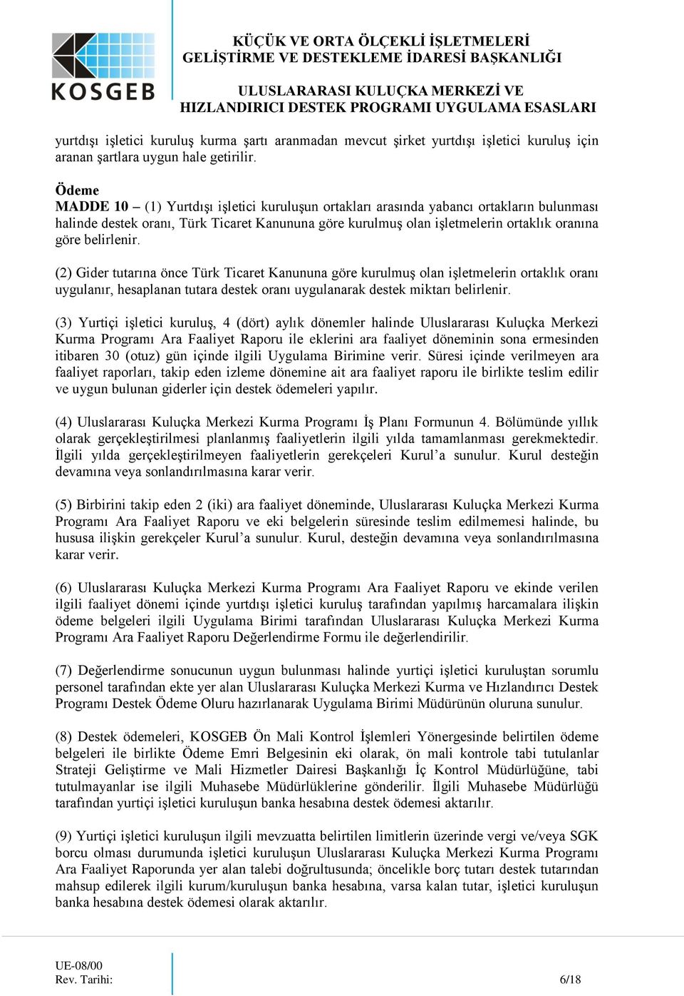 belirlenir. (2) Gider tutarına önce Türk Ticaret Kanununa göre kurulmuş olan işletmelerin ortaklık oranı uygulanır, hesaplanan tutara destek oranı uygulanarak destek miktarı belirlenir.