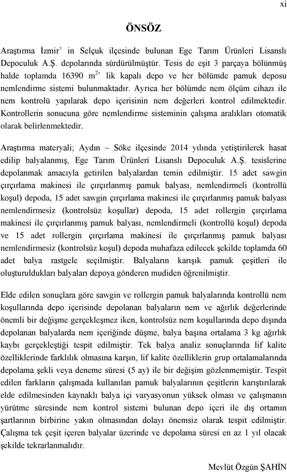 Ayrıca her bölümde nem ölçüm cihazı ile nem kontrolü yapılarak depo içerisinin nem değerleri kontrol edilmektedir.