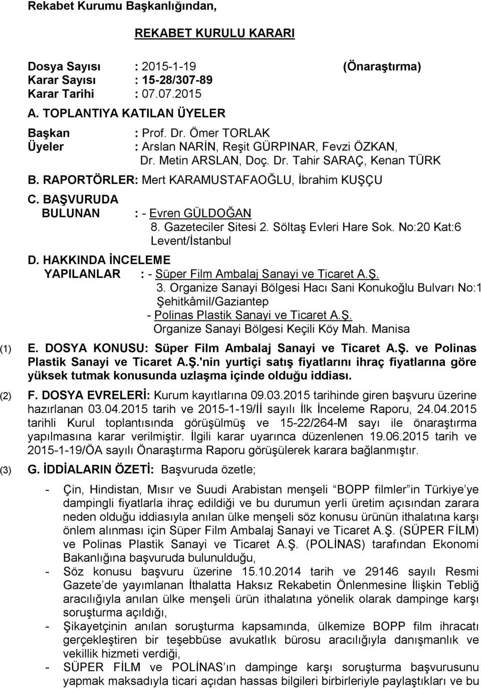 BAŞVURUDA BULUNAN : - Evren GÜLDOĞAN 8. Gazeteciler Sitesi 2. Söltaş Evleri Hare Sok. No:20 Kat:6 Levent/İstanbul D. HAKKINDA İNCELEME YAPILANLAR : - Süper Film Ambalaj Sanayi ve Ticaret A.Ş. 3.