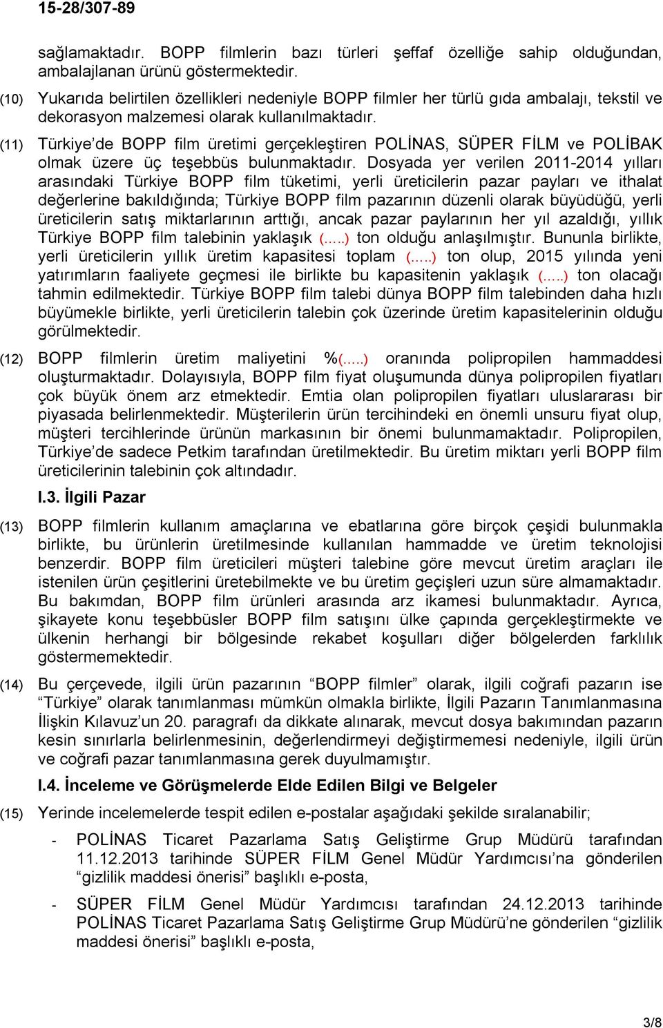 (11) Türkiye de BOPP film üretimi gerçekleştiren POLİNAS, SÜPER FİLM ve POLİBAK olmak üzere üç teşebbüs bulunmaktadır.