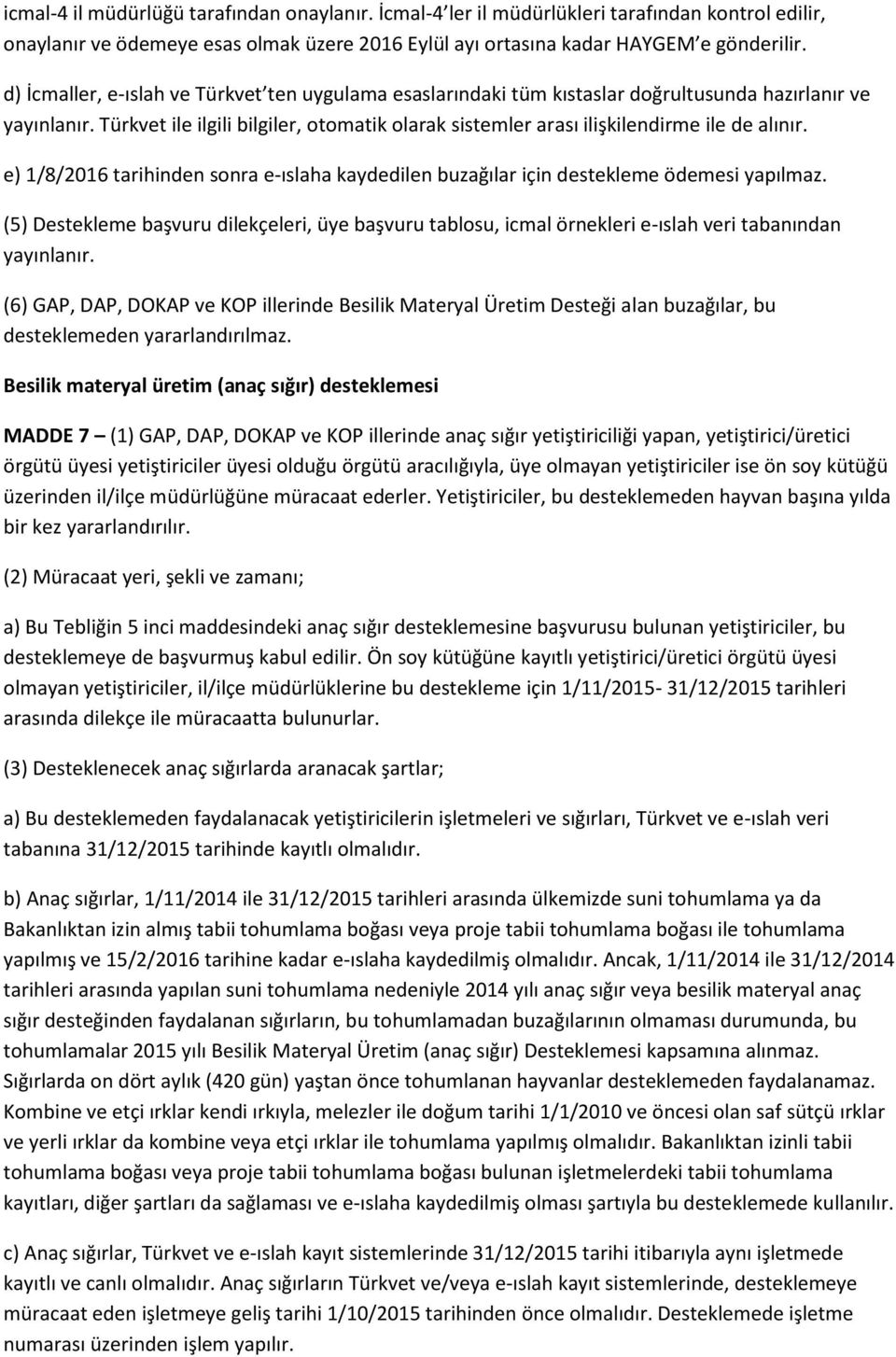 Türkvet ile ilgili bilgiler, otomatik olarak sistemler arası ilişkilendirme ile de alınır. e) 1/8/2016 tarihinden sonra e-ıslaha kaydedilen buzağılar için destekleme ödemesi yapılmaz.