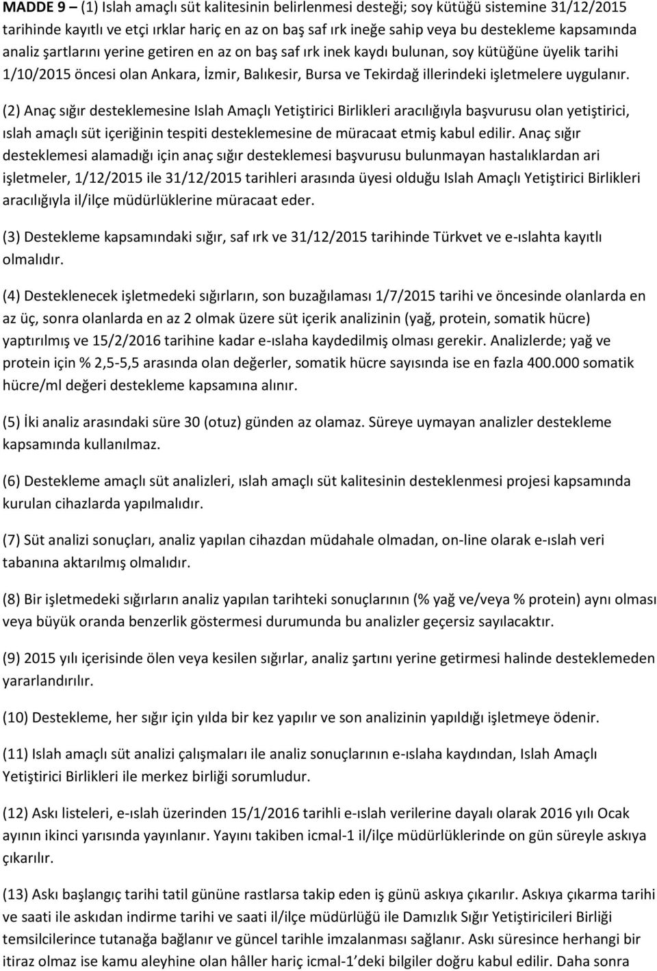 uygulanır. (2) Anaç sığır desteklemesine Islah Amaçlı Yetiştirici Birlikleri aracılığıyla başvurusu olan yetiştirici, ıslah amaçlı süt içeriğinin tespiti desteklemesine de müracaat etmiş kabul edilir.