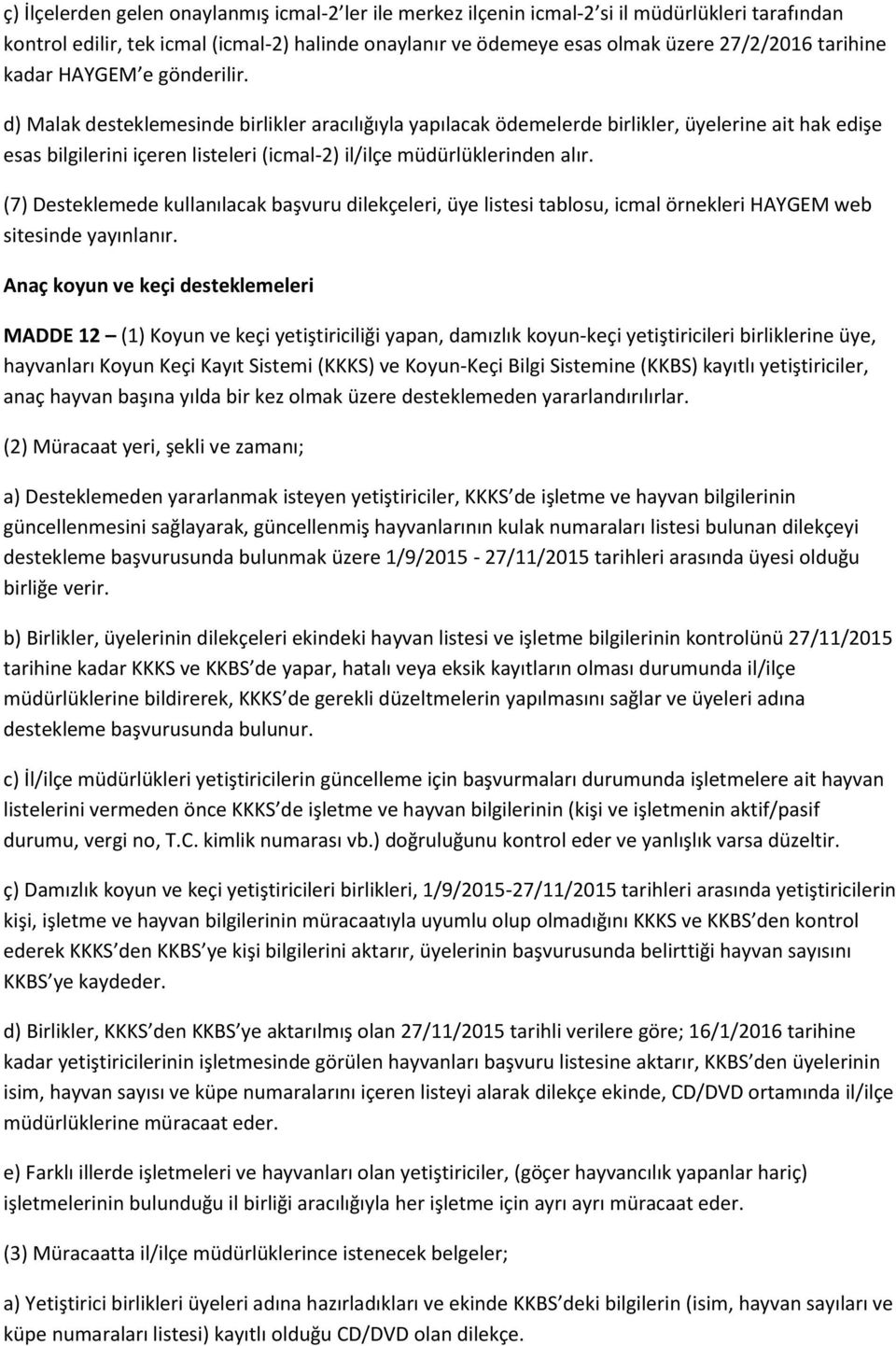 d) Malak desteklemesinde birlikler aracılığıyla yapılacak ödemelerde birlikler, üyelerine ait hak edişe esas bilgilerini içeren listeleri (icmal-2) il/ilçe müdürlüklerinden alır.