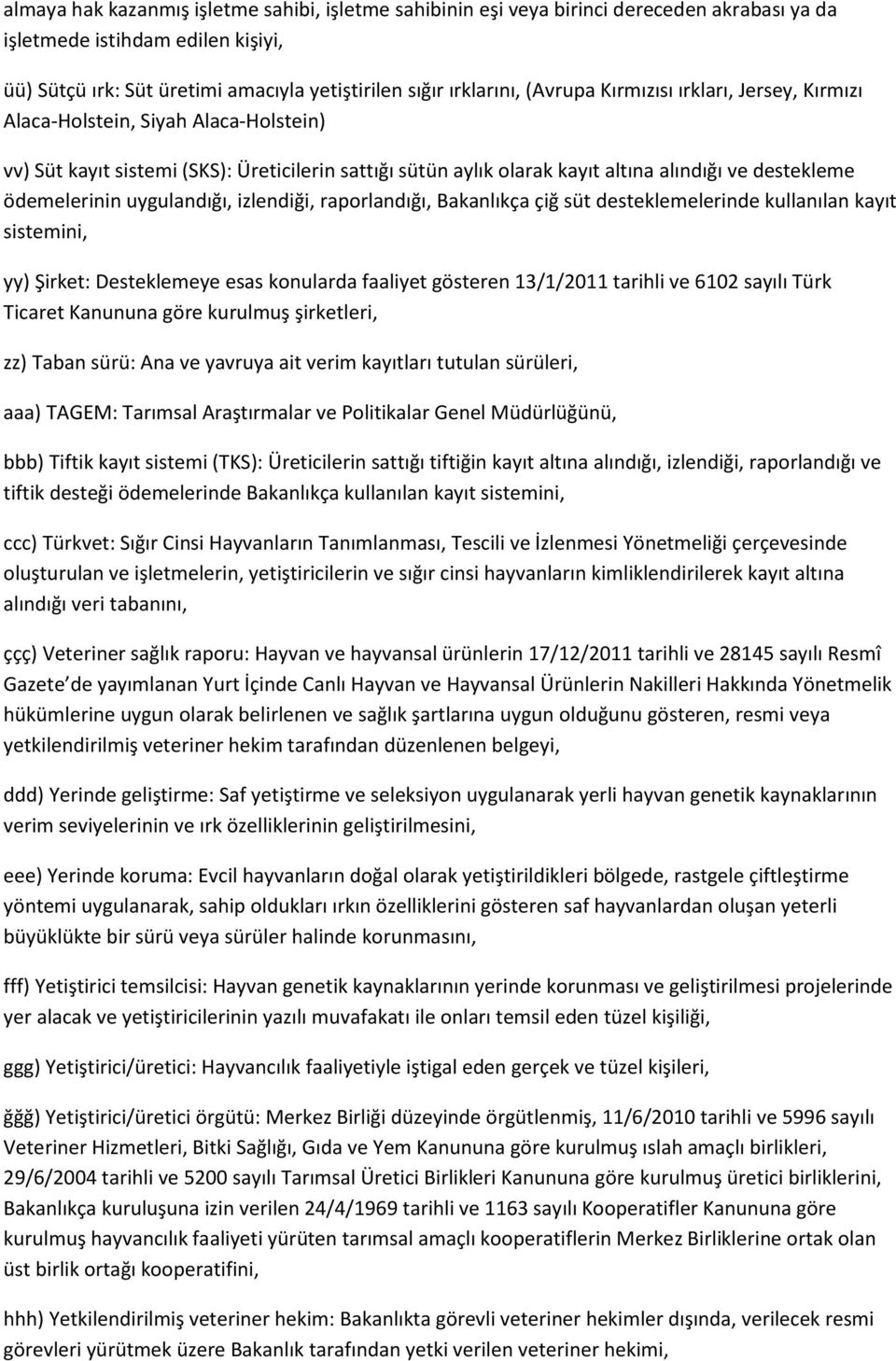 uygulandığı, izlendiği, raporlandığı, Bakanlıkça çiğ süt desteklemelerinde kullanılan kayıt sistemini, yy) Şirket: Desteklemeye esas konularda faaliyet gösteren 13/1/2011 tarihli ve 6102 sayılı Türk