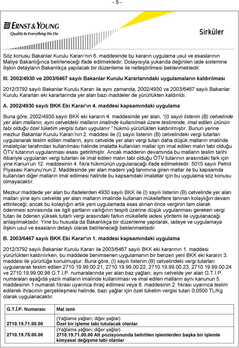 2002/4930 ve 2003/6467 sayılı Bakanlar Kurulu Kararlarındaki uygulamaların kaldırılması 2012/3792 sayılı Bakanlar Kurulu Kararı ile aynı zamanda, 2002/4930 ve 2003/6467 sayılı Bakanlar Kurulu