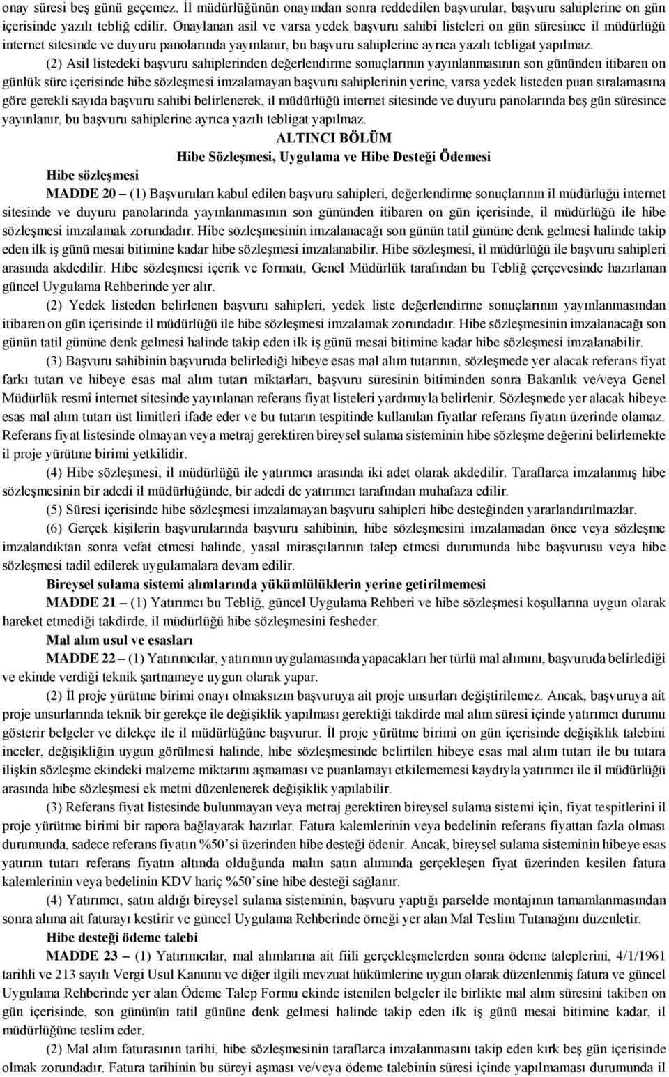 (2) Asil listedeki başvuru sahiplerinden değerlendirme sonuçlarının yayınlanmasının son gününden itibaren on günlük süre içerisinde hibe sözleşmesi imzalamayan başvuru sahiplerinin yerine, varsa