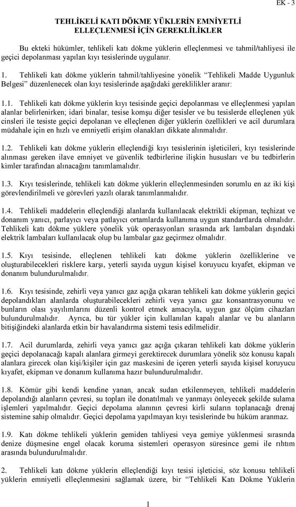 Tehlikeli katı dökme yüklerin tahmil/tahliyesine yönelik Tehlikeli Madde Uygunluk Belgesi düzenlenecek olan kıyı tesislerinde aşağıdaki gereklilikler aranır: 1.