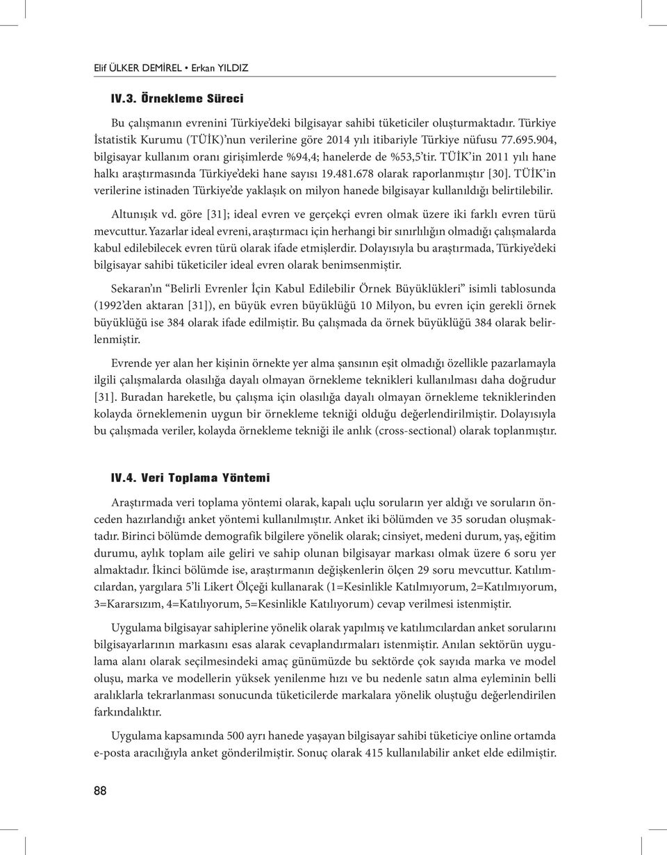 TÜİK in 2011 yılı hane halkı araştırmasında Türkiye deki hane sayısı 19.481.678 olarak raporlanmıştır [30].