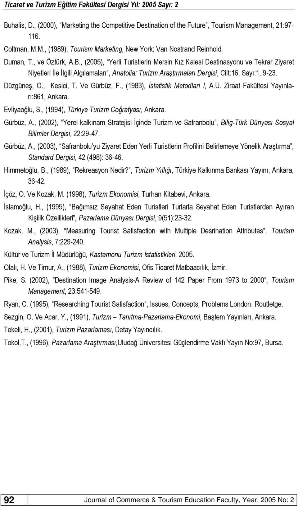 Düzgüneş, O., Kesici, T. Ve Gürbüz, F., (1983), İstatistik Metodları I, A.Ü. Ziraat Fakültesi Yayınları:861, Ankara. Evliyaoğlu, S., (1994), Türkiye Turizm Coğrafyası, Ankara. Gürbüz, A.