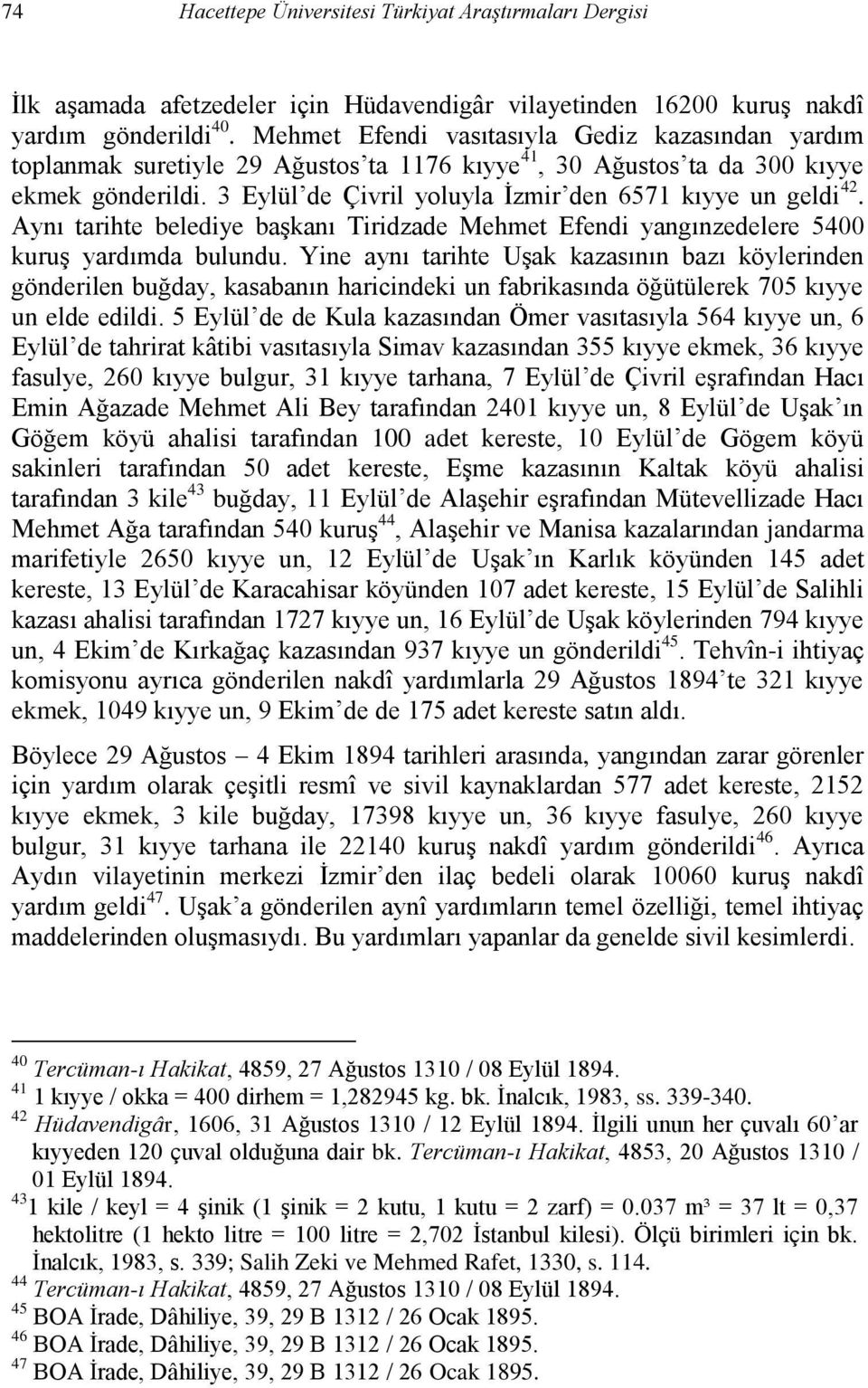 3 Eylül de Çivril yoluyla İzmir den 6571 kıyye un geldi 42. Aynı tarihte belediye başkanı Tiridzade Mehmet Efendi yangınzedelere 5400 kuruş yardımda bulundu.