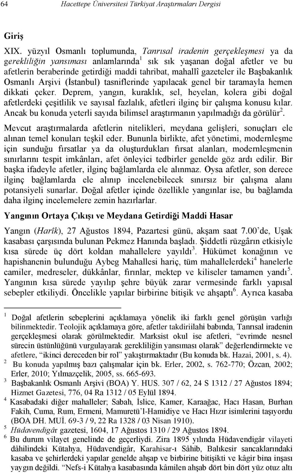 gazeteler ile Başbakanlık Osmanlı Arşivi (İstanbul) tasniflerinde yapılacak genel bir taramayla hemen dikkati çeker.