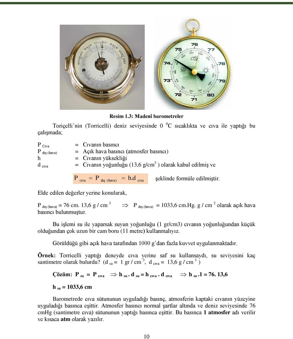 basıncı) = Cıvanın yüksekliği = Cıvanın yoğunluğu (13,6 g/cm 3 ) olarak kabul edilmiģ ve P cıva P dıģ (hava) h.d cıva Ģeklinde formüle edilmiģtir.